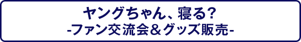 ヤングちゃん、寝る？